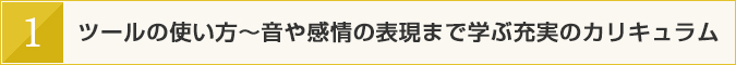ツールの使い方~音や感情の表現まで学ぶ充実のカリキュラム