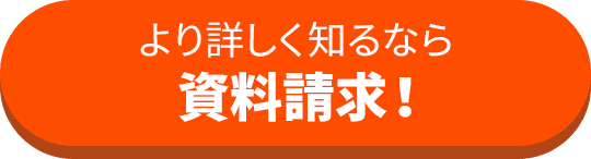 より詳しく知るなら資料請求！