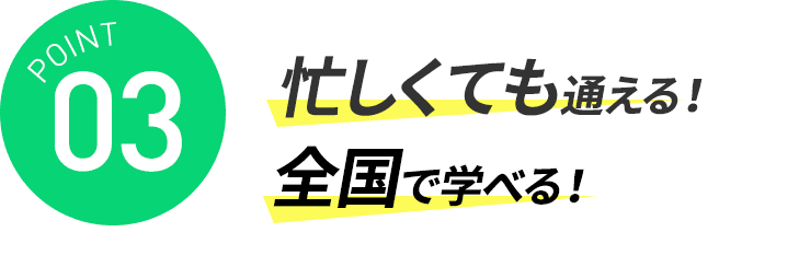 忙しくても通える！全国で学べる！