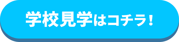 学校見学はコチラ！