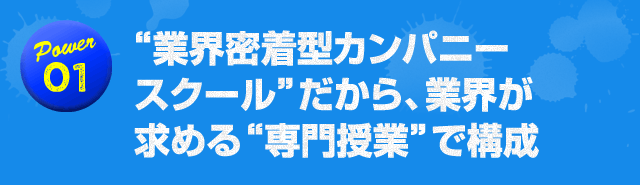 “業界密着型カンパニースクール”だから、業界が求める“専門授業”で構成